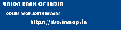 UNION BANK OF INDIA  ODISHA ANGUL SOUTH BALANDA   ifsc code